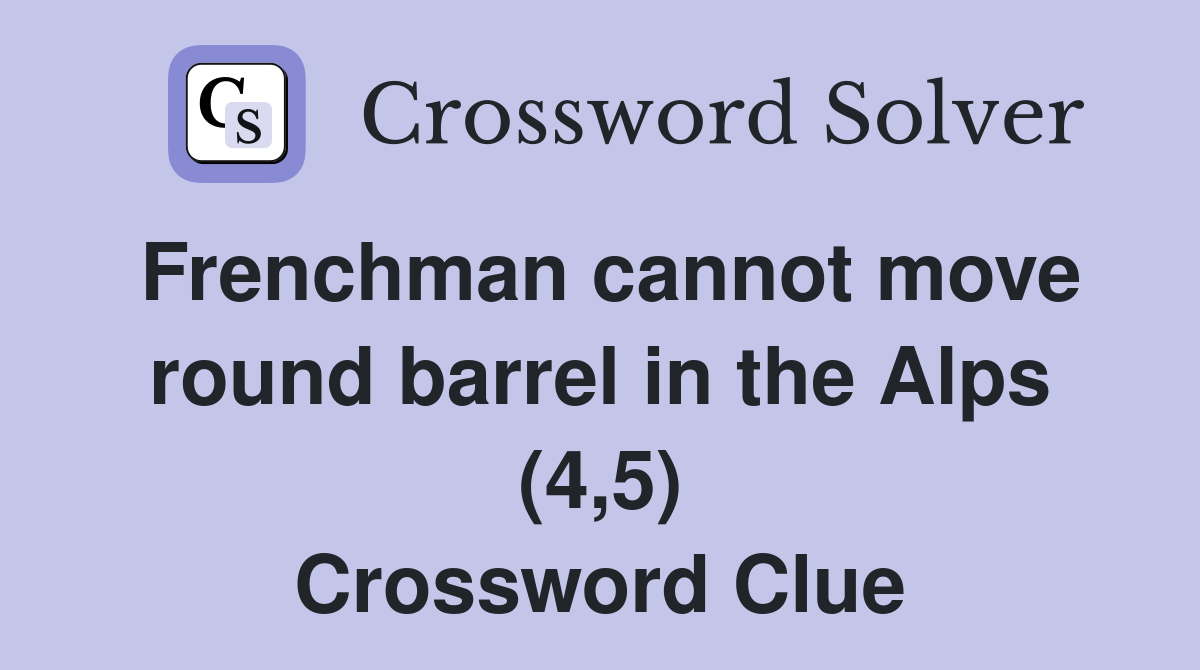Frenchman cannot move round barrel in the Alps (4,5) Crossword Clue