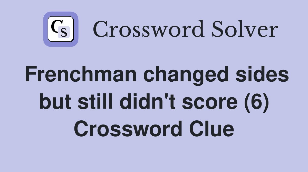 Frenchman changed sides but still didn't score (6) Crossword Clue