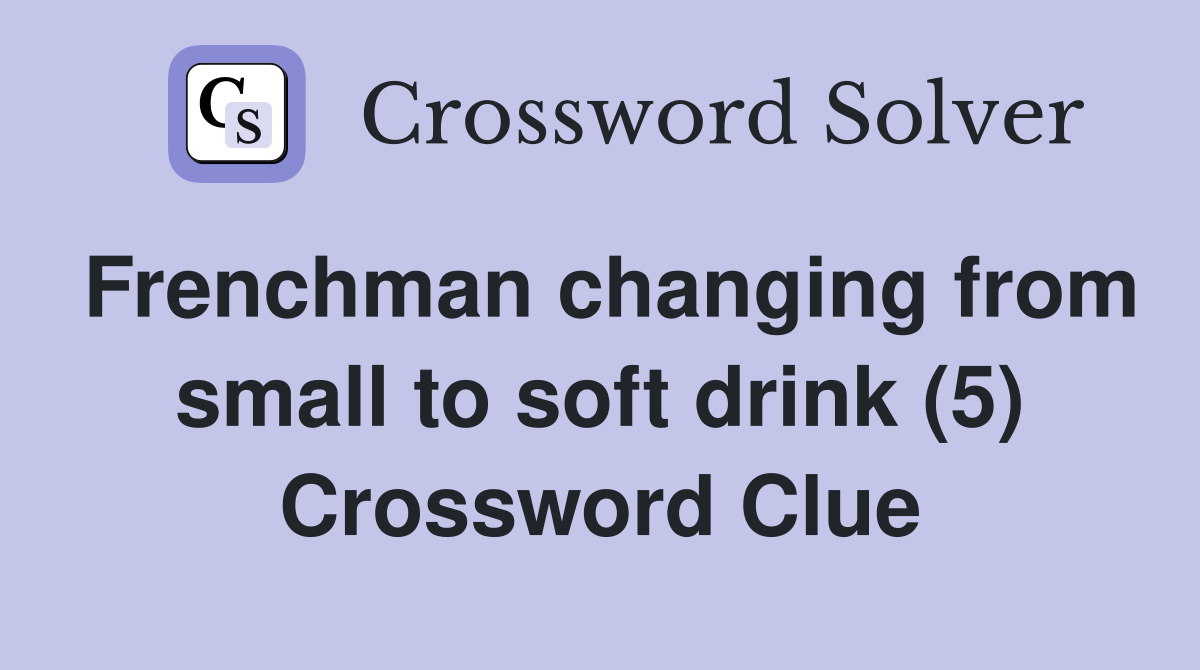 Frenchman changing from small to soft drink (5) Crossword Clue