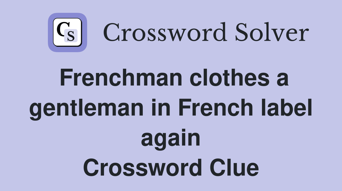 Frenchman clothes a gentleman in French label again Crossword Clue