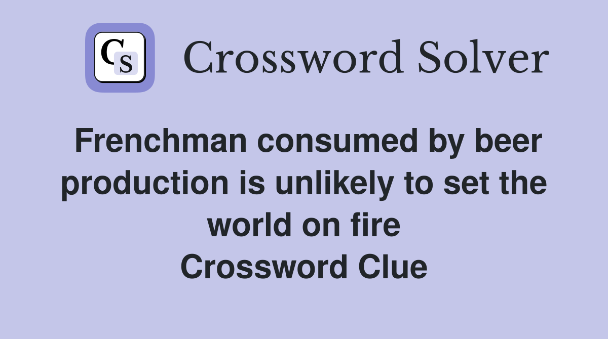 Frenchman consumed by beer production is unlikely to set the world on fire Crossword Clue