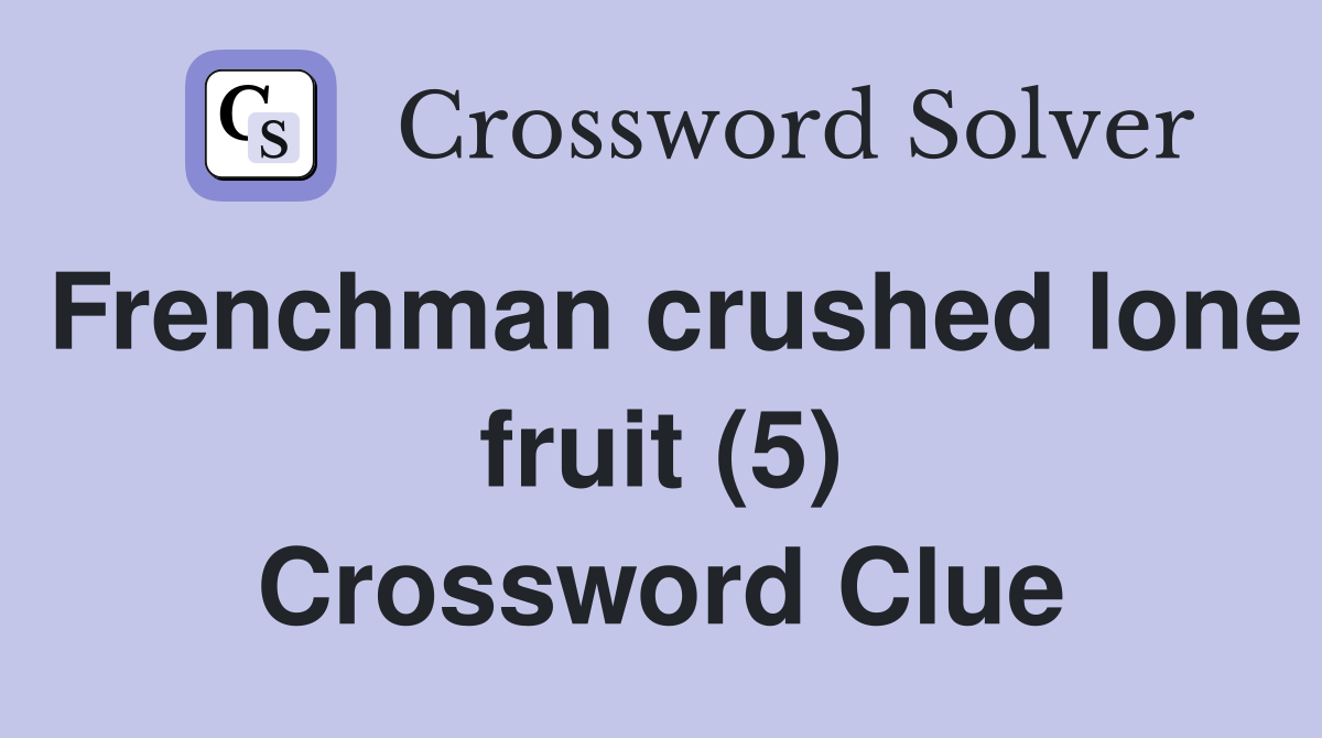 Frenchman crushed lone fruit (5) Crossword Clue