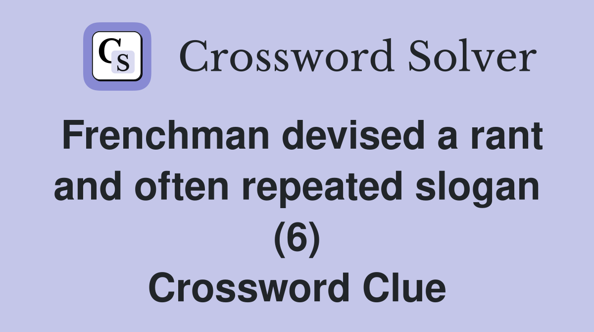 Frenchman devised a rant and often repeated slogan (6) Crossword Clue