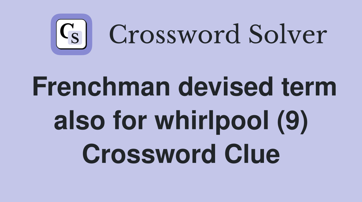 Frenchman devised term also for whirlpool (9) Crossword Clue