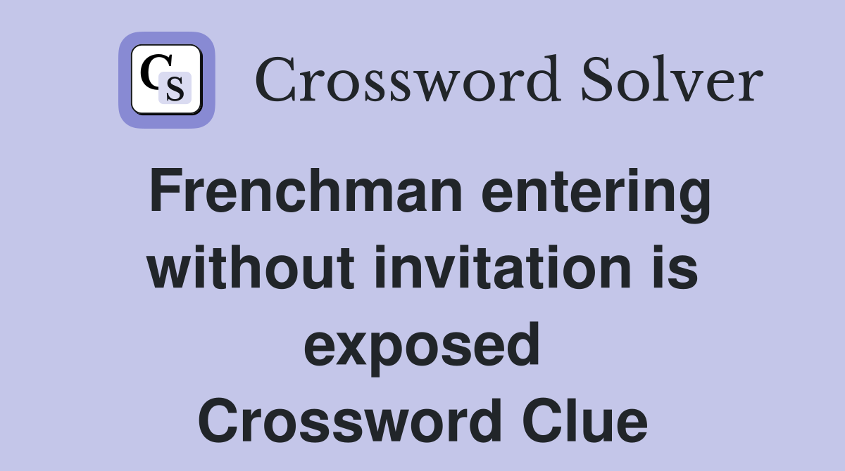Frenchman entering without invitation is exposed Crossword Clue