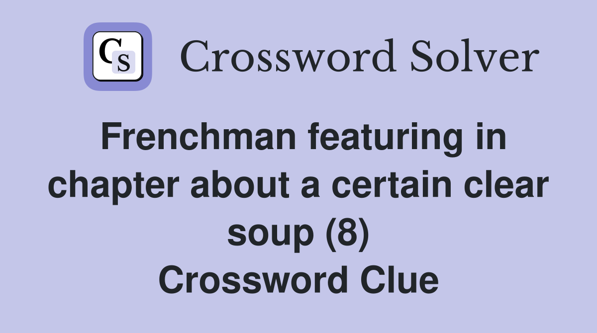 Frenchman featuring in chapter about a certain clear soup (8) Crossword Clue
