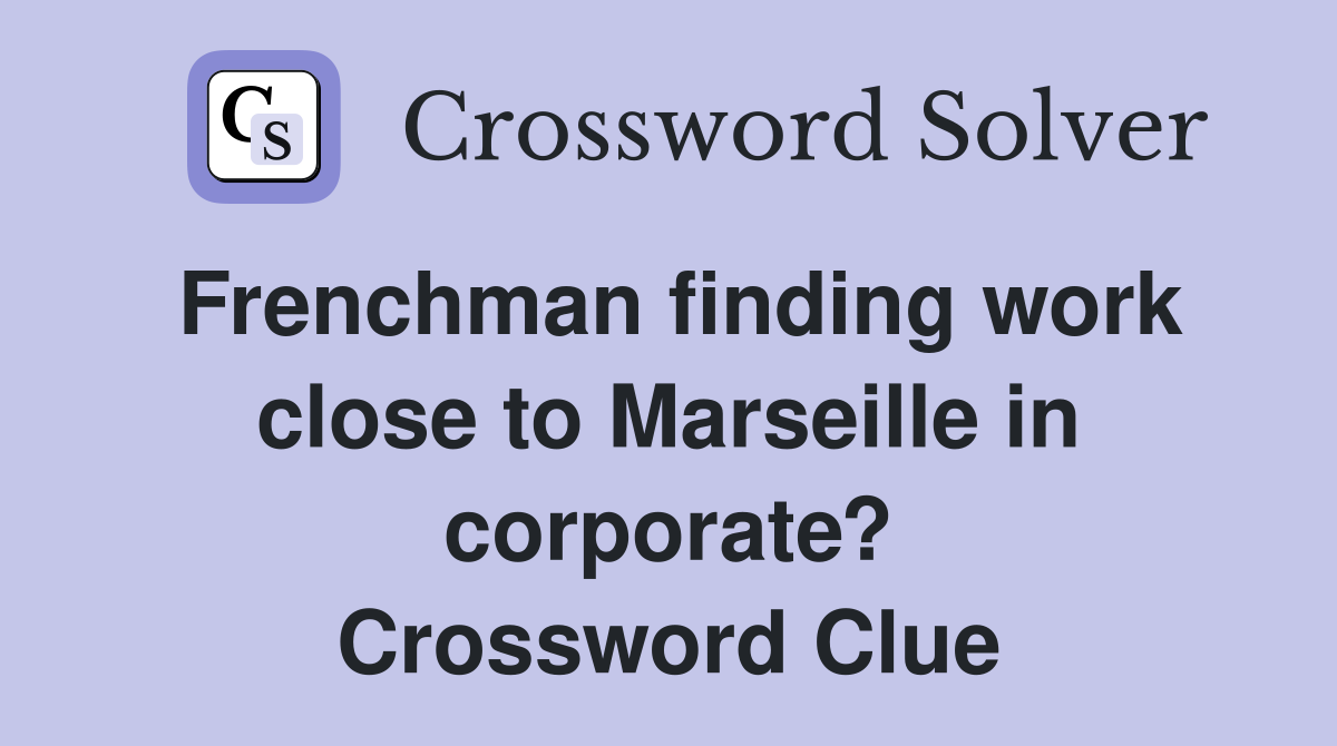 Frenchman finding work close to Marseille in corporate? Crossword Clue