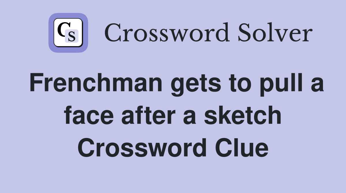 Frenchman gets to pull a face after a sketch Crossword Clue