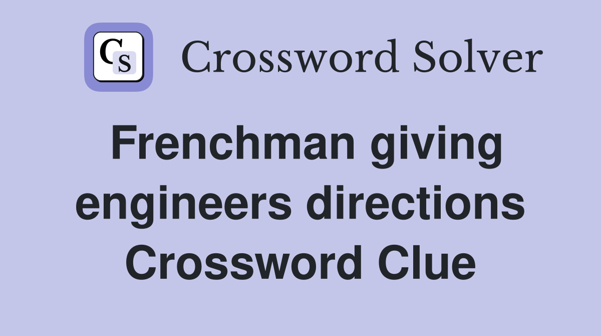 Frenchman giving engineers directions Crossword Clue