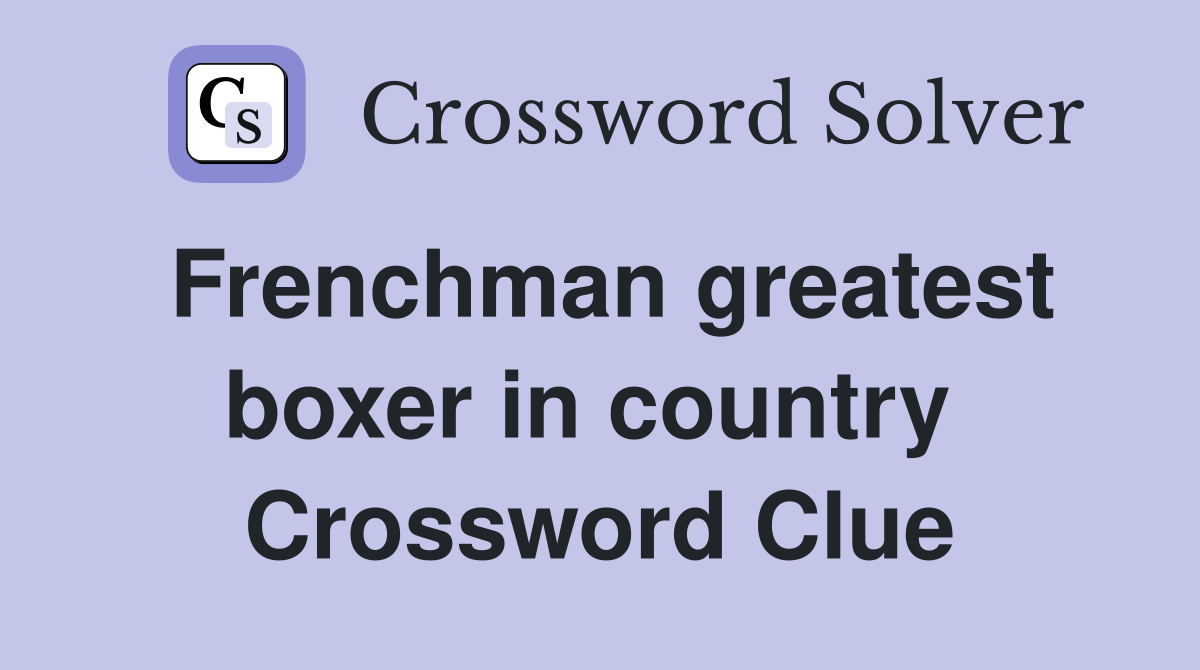 Frenchman greatest boxer in country  Crossword Clue