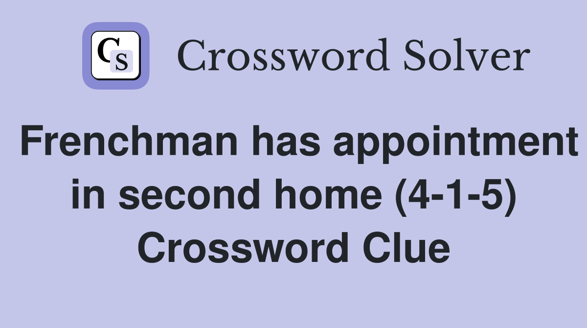 Frenchman has appointment in second home (4-1-5) Crossword Clue