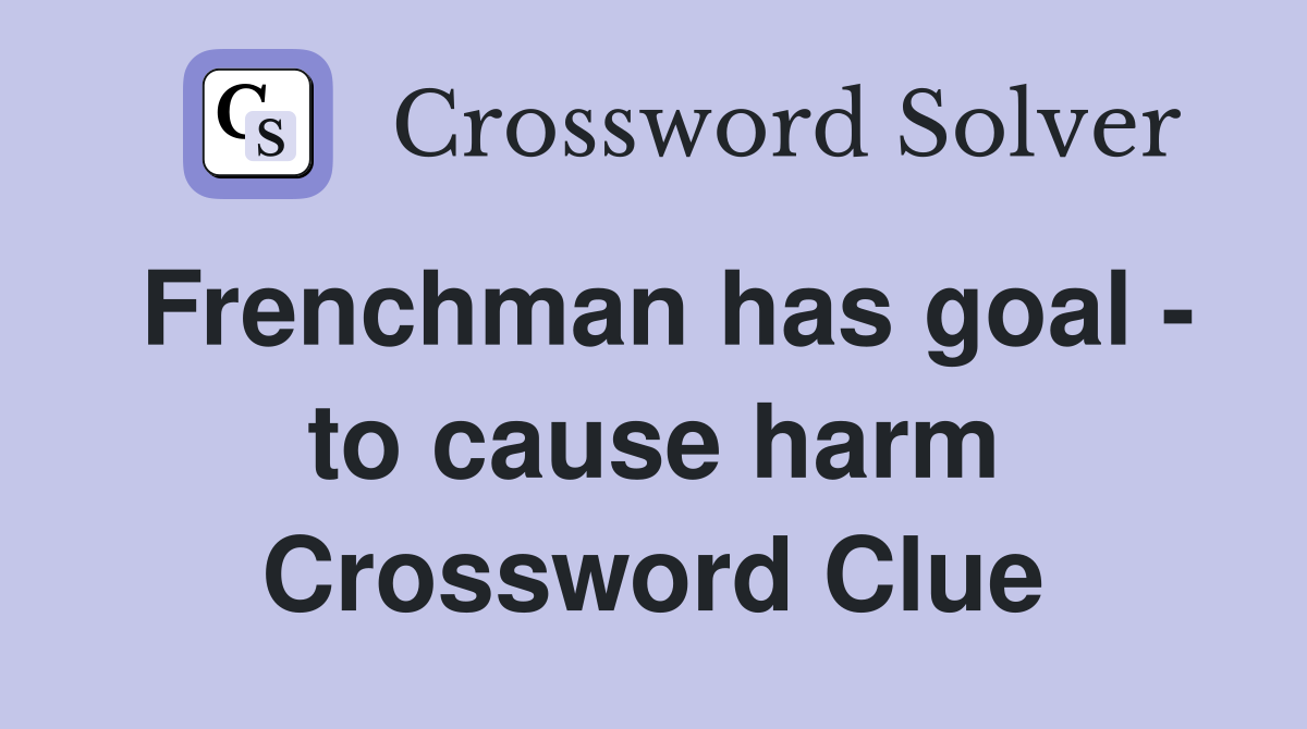 Frenchman has goal - to cause harm Crossword Clue