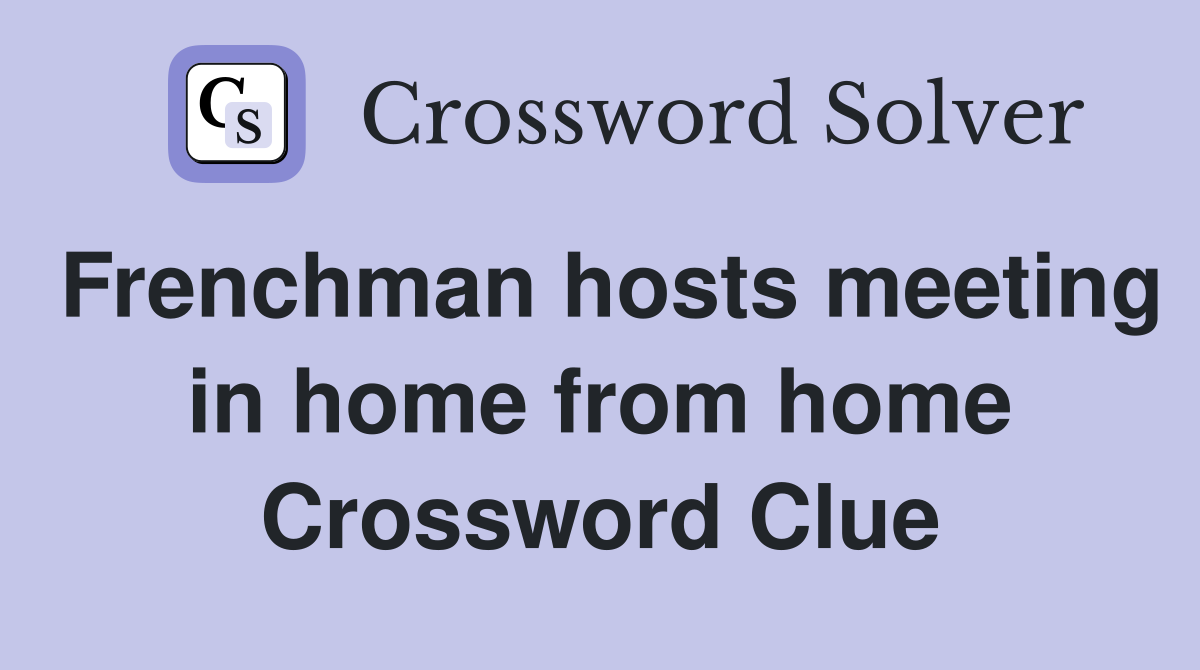 Frenchman hosts meeting in home from home Crossword Clue