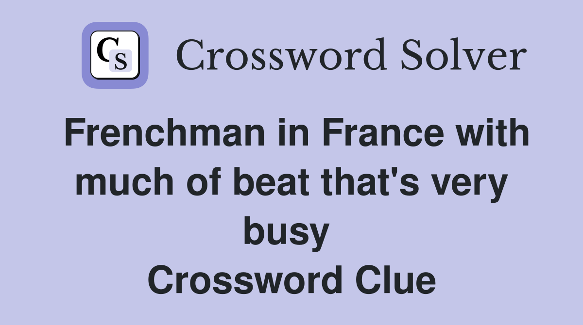 Frenchman in France with much of beat that's very busy  Crossword Clue