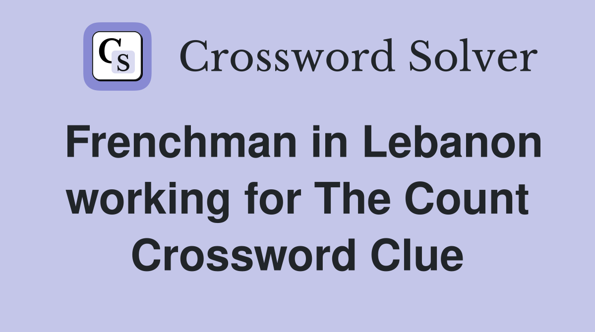 Frenchman in Lebanon working for The Count Crossword Clue
