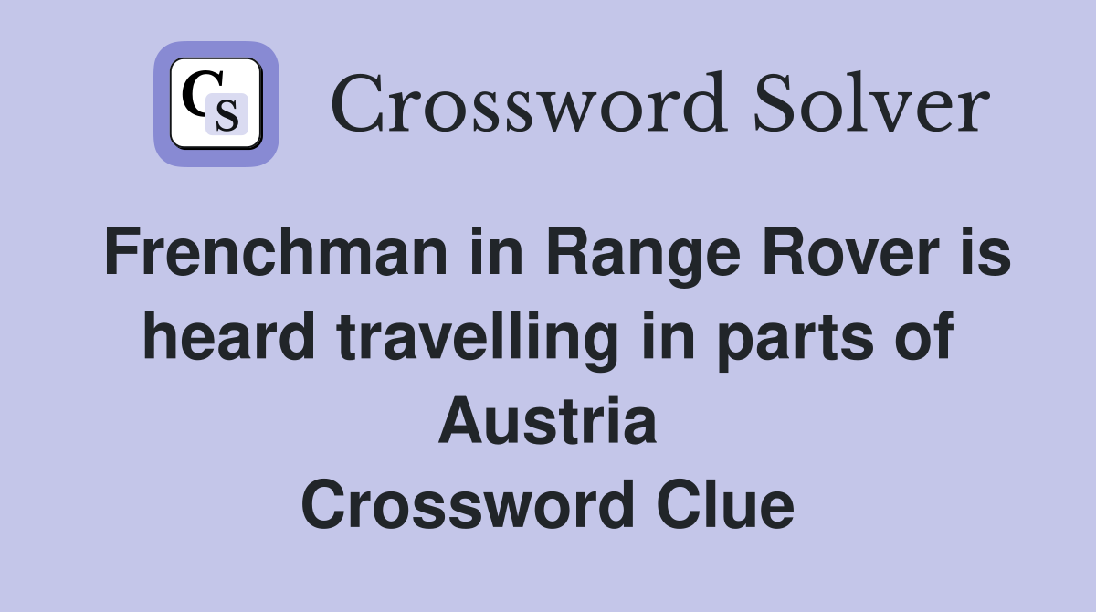 Frenchman in Range Rover is heard travelling in parts of Austria Crossword Clue