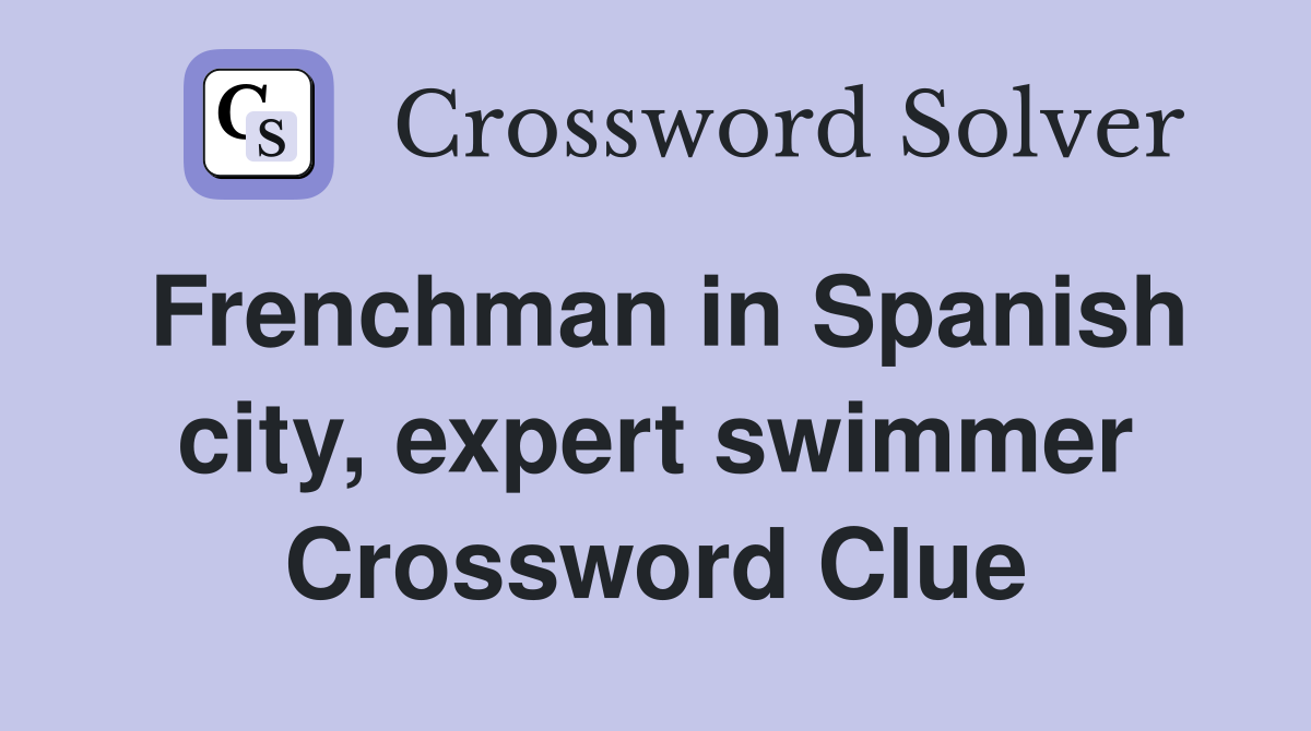 Frenchman in Spanish city, expert swimmer Crossword Clue