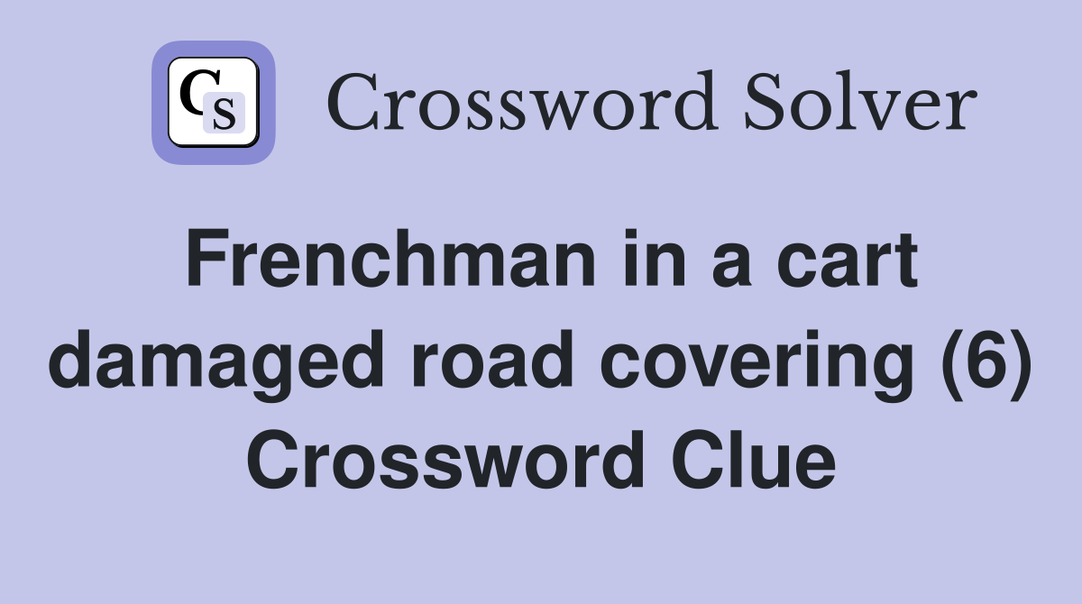 Frenchman in a cart damaged road covering (6) Crossword Clue