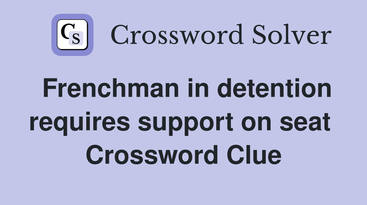 Frenchman in detention requires support on seat  Crossword Clue
