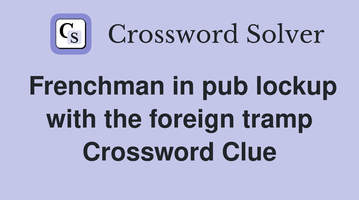Frenchman in pub lockup with the foreign tramp Crossword Clue