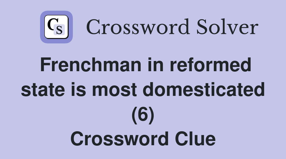 Frenchman in reformed state is most domesticated (6) Crossword Clue