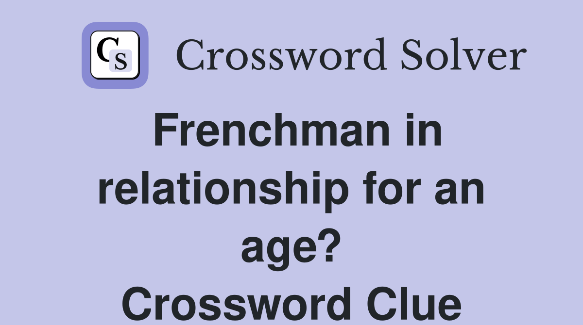 Frenchman in relationship for an age? Crossword Clue