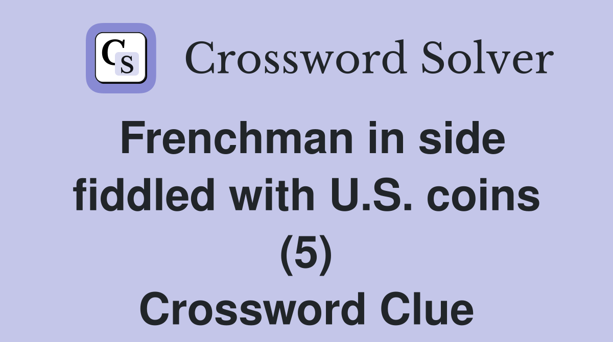 Frenchman in side fiddled with U.S. coins (5) Crossword Clue