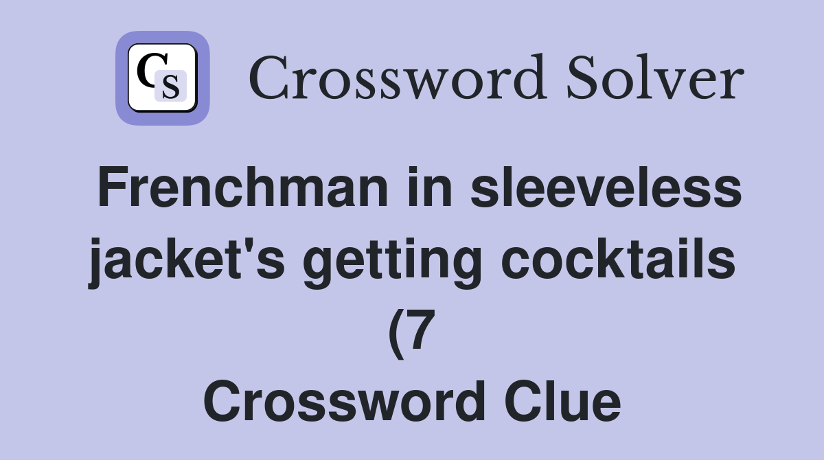 Frenchman in sleeveless jacket #39 s getting cocktails (7) Crossword Clue Frenchman in sleeveless jacket #39 s getting cocktails (7) Crossword Clue