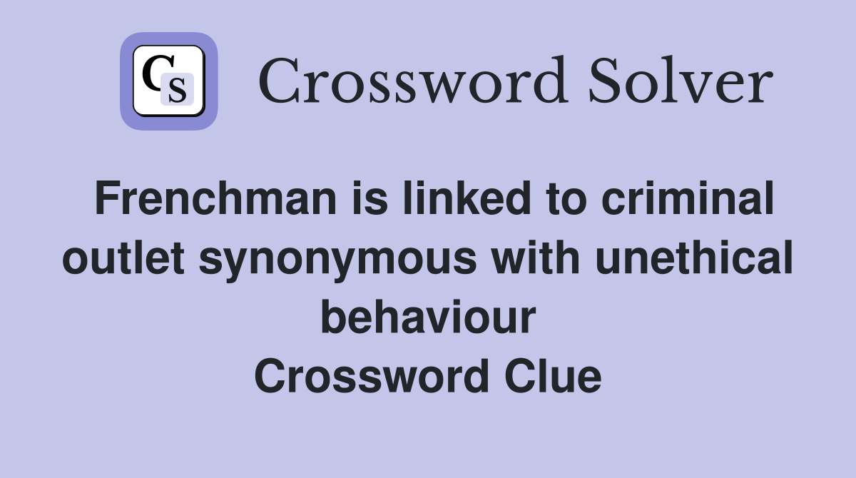 Frenchman is linked to criminal outlet synonymous with unethical behaviour Crossword Clue