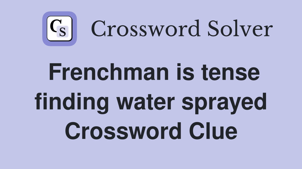 Frenchman is tense finding water sprayed Crossword Clue