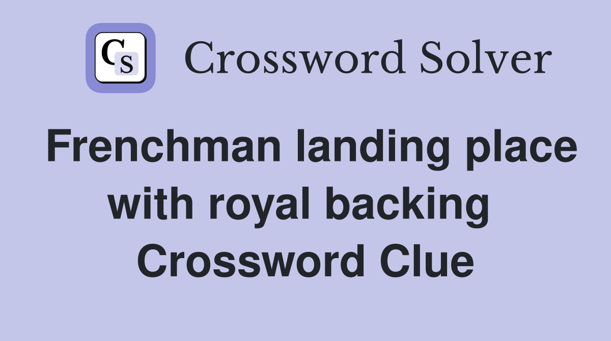 Frenchman landing place with royal backing  Crossword Clue