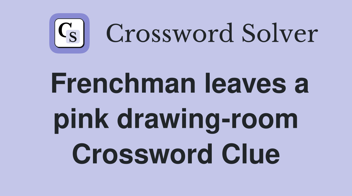 Frenchman leaves a pink drawing-room Crossword Clue