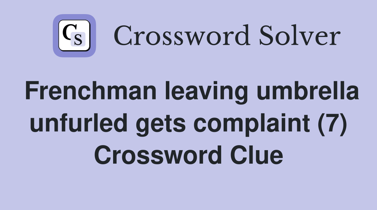 Frenchman leaving umbrella unfurled gets complaint (7) Crossword Clue