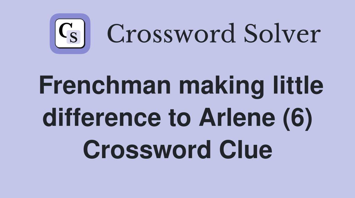 Frenchman making little difference to Arlene (6) Crossword Clue
