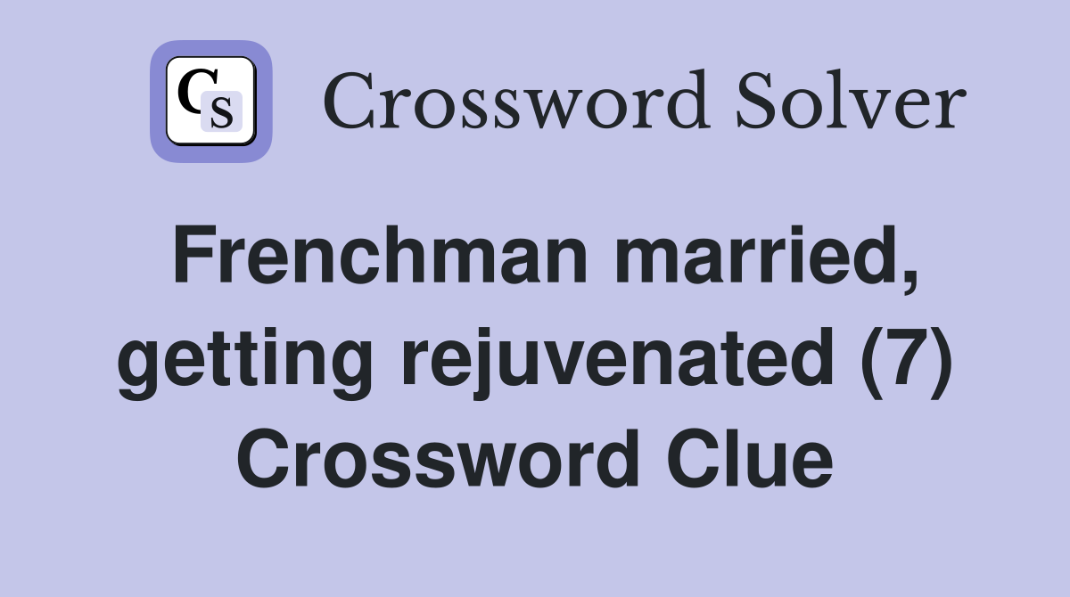 Frenchman married, getting rejuvenated (7) Crossword Clue