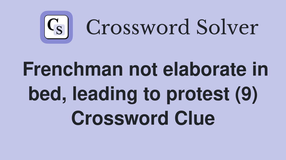 Frenchman not elaborate in bed, leading to protest (9) Crossword Clue