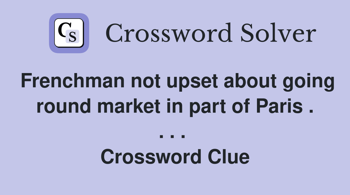 Frenchman not upset about going round market in part of Paris . . . .  Crossword Clue