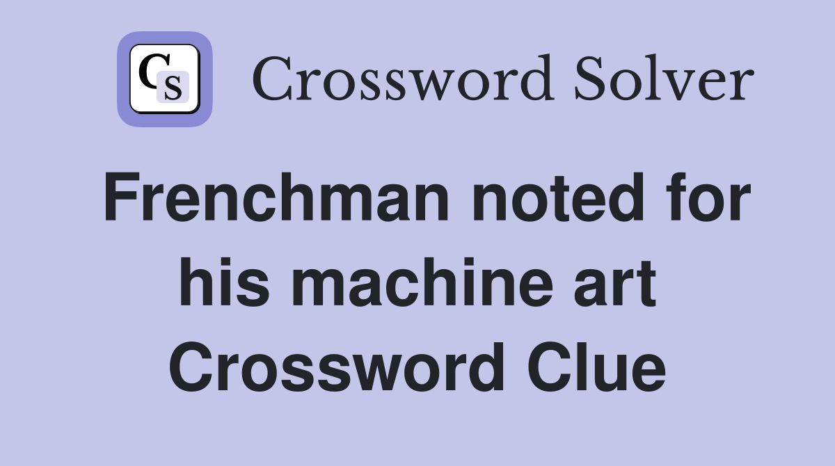 Frenchman noted for his machine art Crossword Clue