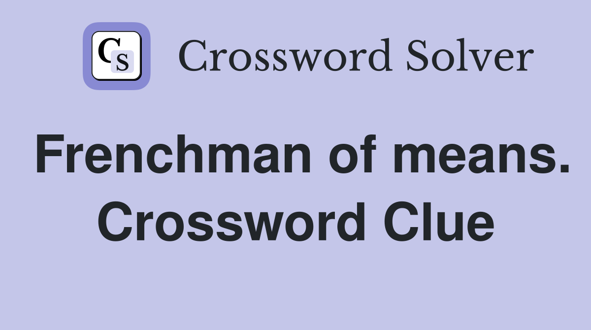 Frenchman of means. Crossword Clue
