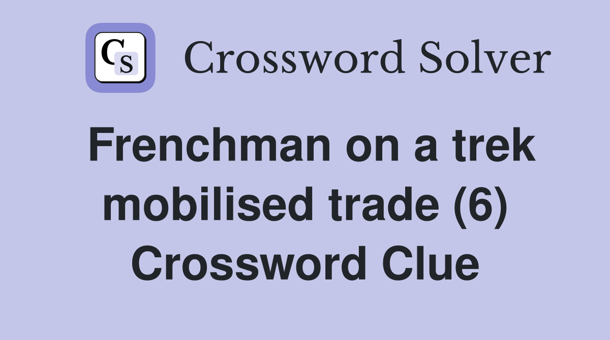 Frenchman on a trek mobilised trade (6) Crossword Clue