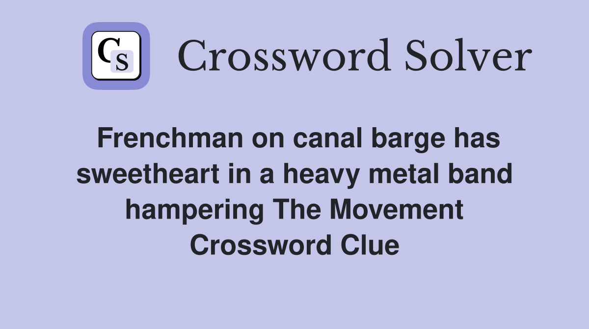 Frenchman on canal barge has sweetheart in a heavy metal band hampering The Movement Crossword Clue