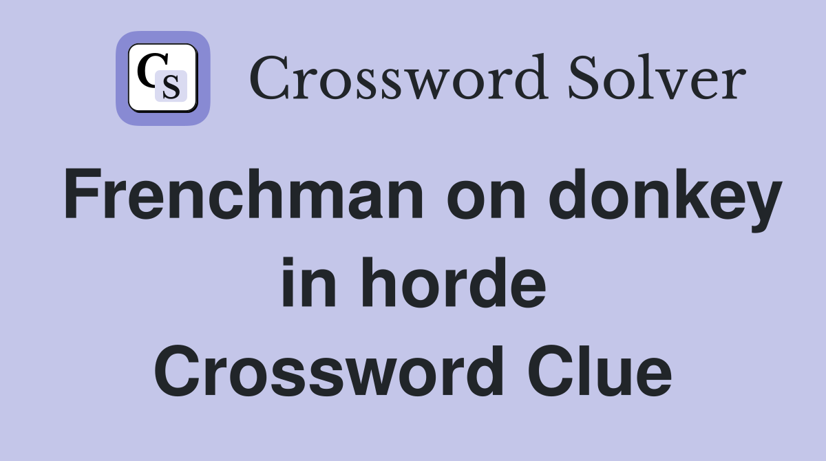 Frenchman on donkey in horde Crossword Clue
