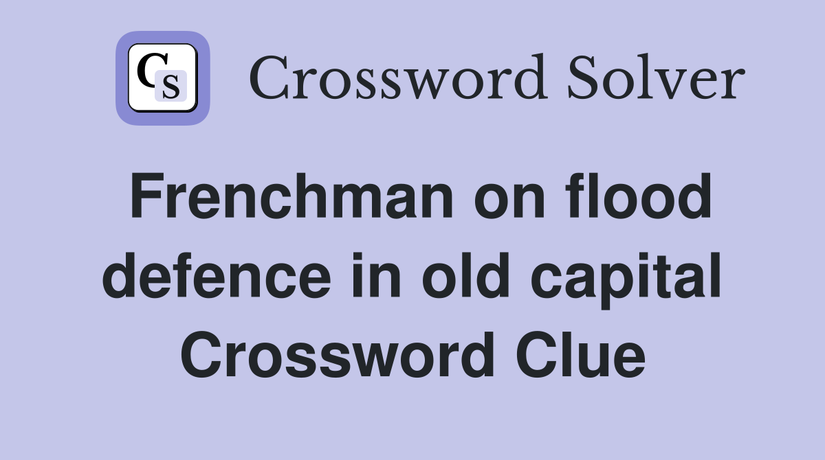 Frenchman on flood defence in old capital Crossword Clue