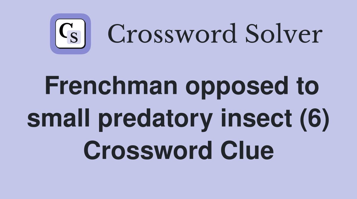 Frenchman opposed to small predatory insect (6) Crossword Clue