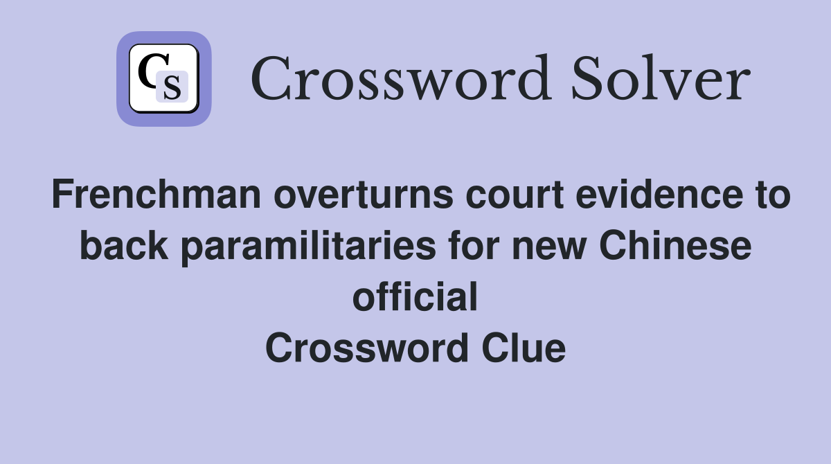 Frenchman overturns court evidence to back paramilitaries for new Chinese official Crossword Clue
