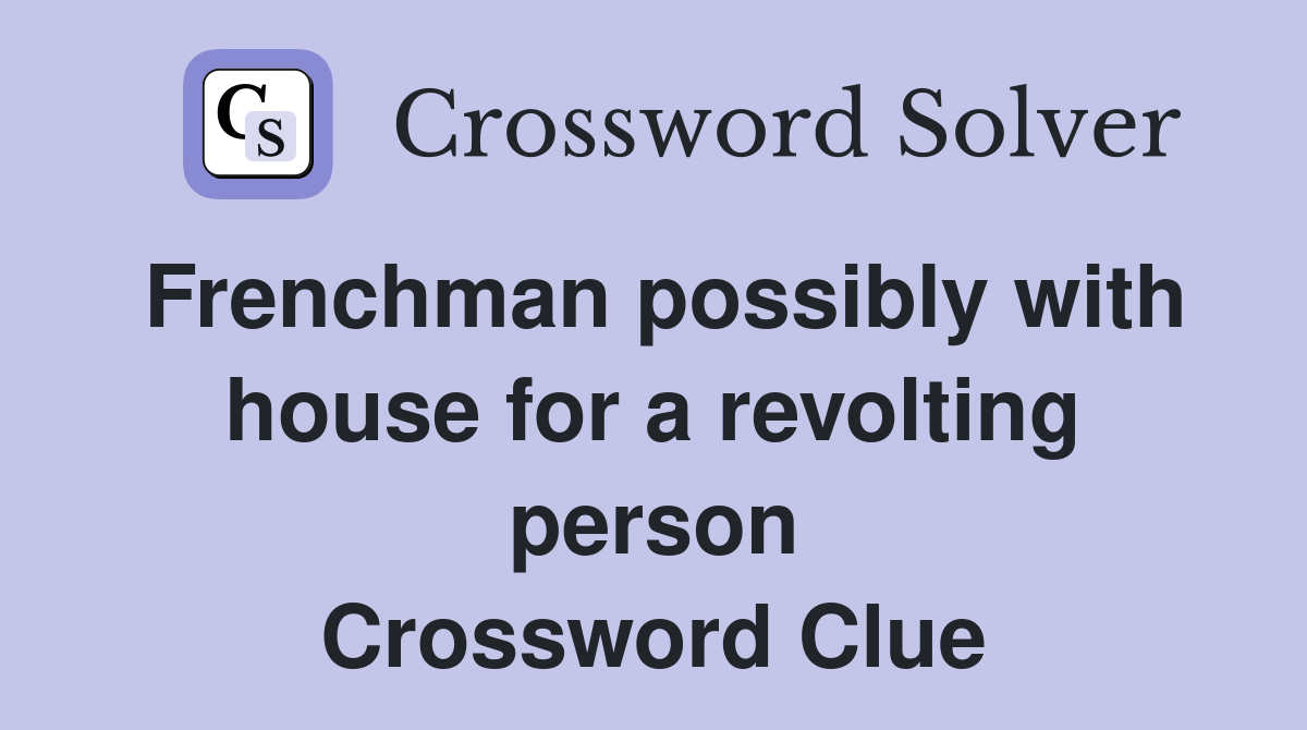 Frenchman possibly with house for a revolting person Crossword Clue
