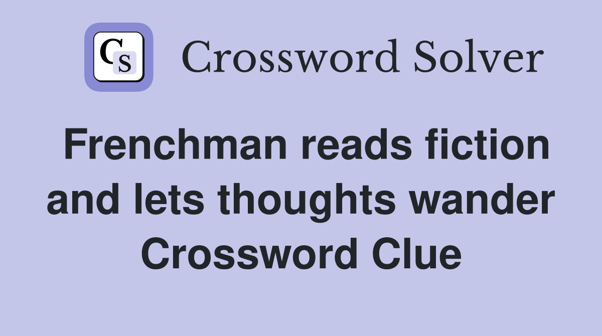 Frenchman reads fiction and lets thoughts wander Crossword Clue