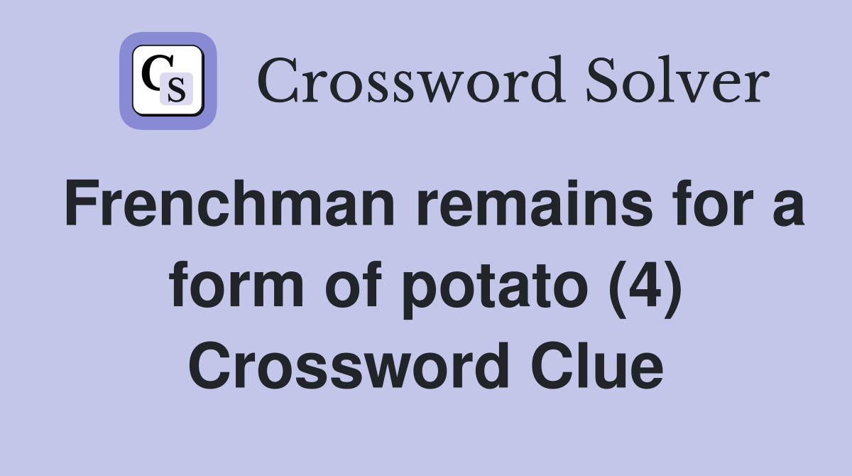 Frenchman remains for a form of potato (4) Crossword Clue