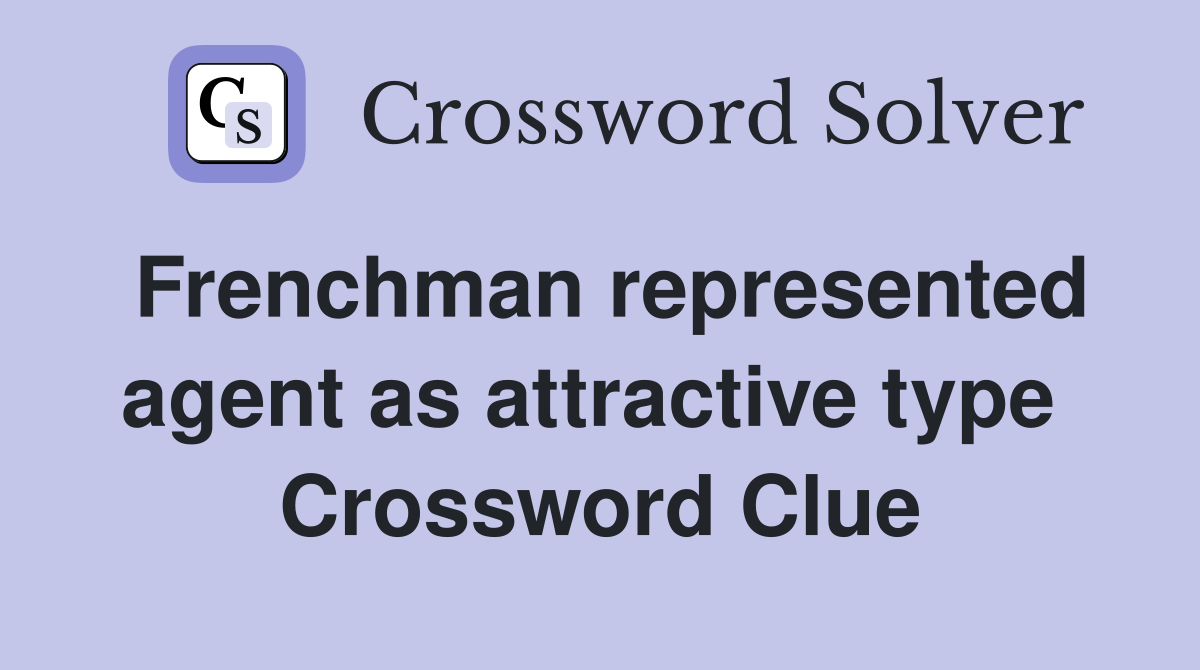 Frenchman represented agent as attractive type  Crossword Clue