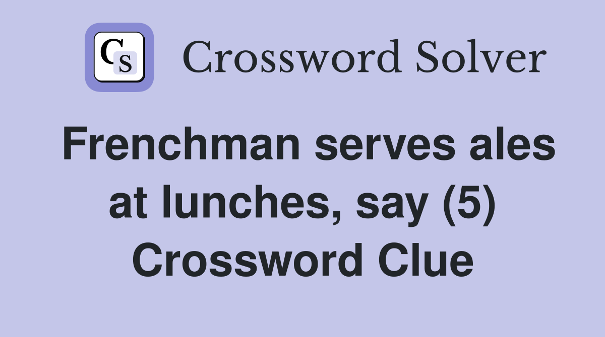 Frenchman serves ales at lunches, say (5) Crossword Clue
